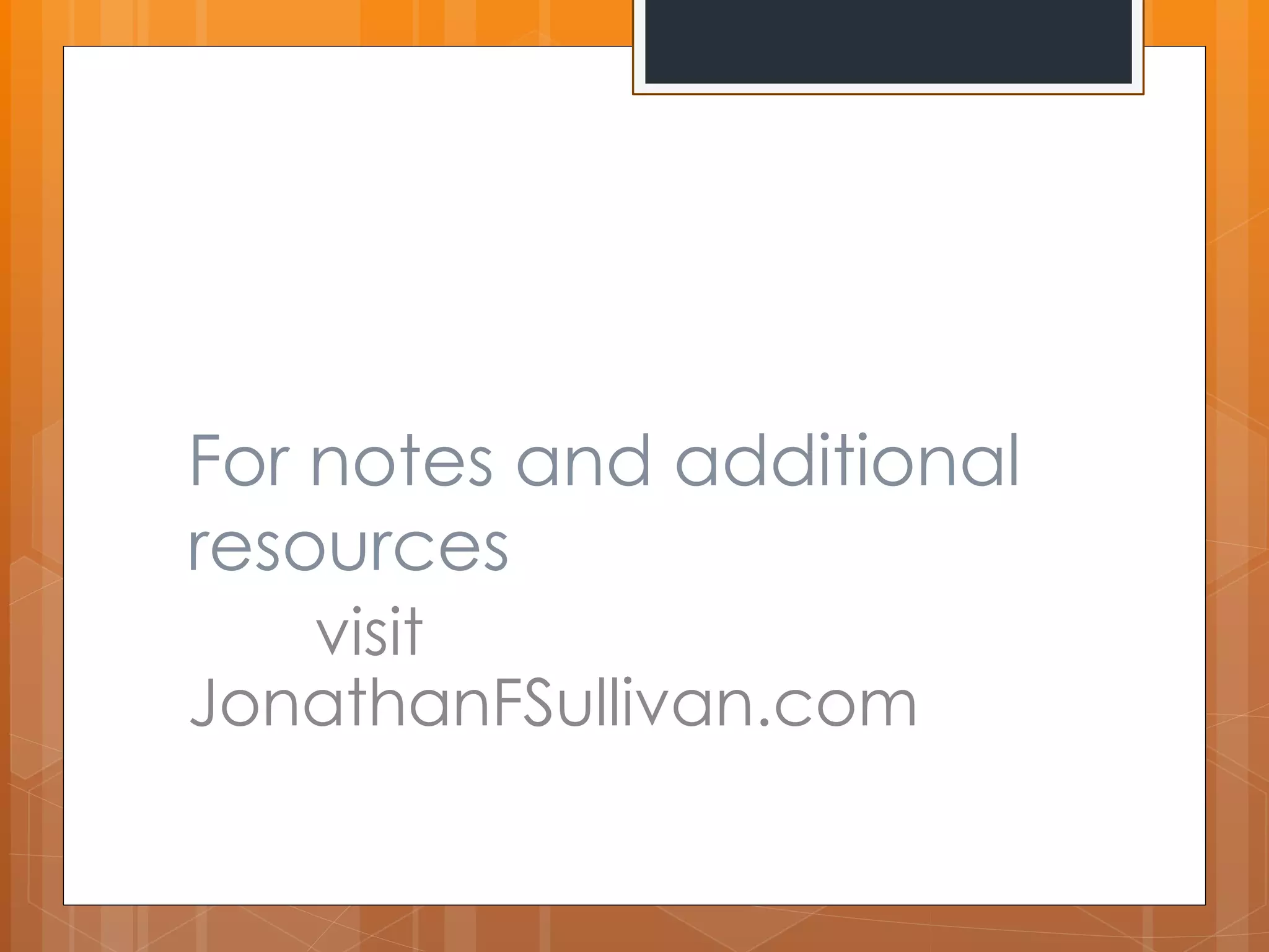 For notes and additional 
resources 
visit 
JonathanFSullivan.com 
