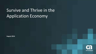 Survive and Thrive in the 
Application Economy 
August 2014 
 