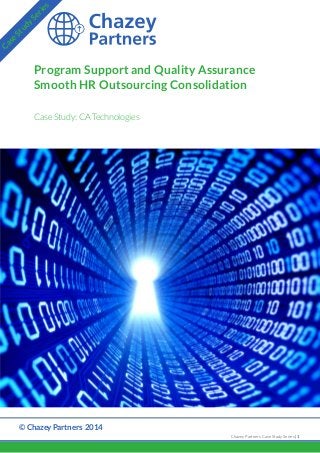 Chazey Partners Case Study Series | 1
Program Support and Quality Assurance
Smooth HR Outsourcing Consolidation
Case Study: CA Technologies
© Chazey Partners 2014
Case
Study
Series
 