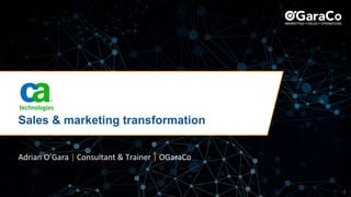 © Copyright OGaraCo 2018 1
Sales & marketing transformation
Adrian O’Gara | Consultant & Trainer | OGaraCo
 