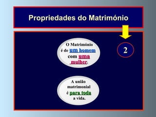 Propriedades do Matrimónio UNIDADE UNIDADE O Matrimónio é de  um  homem   com  uma mulher . INDISSOLUBILIDADE INDISSOLUBILIDADE A união  matrimonial é  para toda a vida. 2 