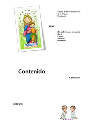 - Videos de las Advocaciones
de la Virgen.
- Oraciones.
JUNIO
- Mes del Corazón de Jesús y
María
- Videos.
- Lecturas.
- Oraciones.
Contenido
Comunión
OCTUBRE
 