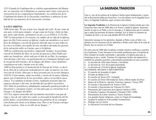 1321 Cuando la Confirmación se celebra separadamente del Bautis-                            LA SAGRADA TRADICION
mo, su conexión con el Bautismo se expresa entre otras cosas por la
renovación de los compromisos bautismales. La celebración de la           Este es uno de los pilares de la Iglesia Católica para fundamentar y enten-
Confirmación dentro de la Eucaristía contribuye a subrayar la uni-        der la Revelación dada por Jesucristo. Los dos pilares son la Sagrada Escri-
dad de los sacramentos de la iniciación cristiana.                        tura y la Sagrada Tradición, aquí veremos esta ultima:

                                                                          La Sagrada Tradición es la Historia de la Iglesia Católica desde que vino
LA EUCARISTIA                                                             Jesucristo hace mas de 2000 años a la Tierra y fundó la Iglesia. Jesucristo
1406 Jesús dijo: " o soy el pan vivo, bajado del cielo. Si uno come de
                  Y                                                       mostro lo que es su Padre y eso lo encargo a la Iglesia para que lo comuni-
este pan, vivirá para siempre...el que come mi Carne y bebe mi San-       que a todas las personas de buena voluntad. Eso se llama el conjunto de
gre, tiene vida eterna...permanece en mí y yo en él"(Jn 6, 51.54.56).     verdades de Dios o en una sola palabra REVELACION.
1407 La Eucaristía es el corazón y la cumbre de la vida de la Iglesia,
pues en ella Cristo asocia su Iglesia y todos sus miembros a su sacri-    Jesucristo encarga en los apóstoles, dejando a Pedro como el líder. Los
ficio de alabanza y acción de gracias ofrecido una vez por todas en       obispos son los sucesores de los apóstoles y Pedro como líder en la cede de
la cruz a su Padre; por medio de este sacrificio derrama las gracias      Roma, hoy su sucesor es el Papa.
de la salvación sobre su Cuerpo, que es la Iglesia.
                                                                          En estos mas de 2000 años la Iglesia a tenido muchos conflictos y aciertos
1408 La celebración eucarística comprende siempre: la proclama-
                                                                          en el gobierno. Como humanos se ha tenido problemas pero el Espíritu de
ción de la Palabra de Dios, la acción de gracias a Dios Padre por         Dios siempre ha estado caminando y apoyando a la Iglesia para que se
todos sus beneficios, sobre todo por el don de su Hijo, la consagra-      mantenga en pie y unida. Tenemos los siguientes hechos de separación y
ción del pan y del vino y la participación en el banquete litúrgico por   también los grandes acuerdos y documentos producidos en esos acuerdos:
la recepción del Cuerpo y de la Sangre del Señor: estos elementos          La división de 1054 entre Oriente y Occidente
constituyen un solo y mismo acto de culto.                                 La división de 1521 de la parte protestante.
1409 La Eucaristía es el memorial de la Pascua de Cristo, es decir,        La división de 1534 de la Iglesia Anglicana.
de la obra de la salvación realizada por la vida, la muerte y la resu-    ACUERDOS, HECHOS Y DOCUMENTOS:
rrección de Cristo, obra que se hace presente por la acción litúrgica.     El concilio de Jerusalén (I siglo)
1410 Es Cristo mismo, sumo sacerdote y eterno de la nueva Alianza,         El Edito de Milán (313)
quien, por el ministerio de los sacerdotes, ofrece el sacrificio euca-     El concilio de Nicea (325: Trinidad)
                                                                           El concilio de Éfeso (Divinidad de Jesús y María madre de Dios)
rístico. Y es también el mismo Cristo, realmente presente bajo las
                                                                           Santos de la Historia: Agustín, Francisco, Ignacio, Teresa, JPII.
especies del pan y del vino, la ofrenda del sacrificio eucarístico.        El concilio y Documentos de Trento (1545)
1411 Sólo los presbíteros válidamente ordenados pueden presidir la         El concilio y Documentos de Vaticano II (1965)
Eucaristía y consagrar el pan y el vino para que se conviertan en el       Documento del Catecismo de la Iglesia Católica (1992)
Cuerpo y la Sangre del Señor.                                              El derecho Canónico Occidental y Oriental (1983; 1990)
1412 Los signos esenciales del sacramento eucarístico son pan de           Documentos de Latino América y Norte América
trigo y vino de vid, sobre los cuales es invocada la bendición del Es-     Las grandes fiestas religiosas, como La Virgen de Guadalupe.
píritu Santo y el presbítero pronuncia las palabras de la consagra-        Aceptar la unidad en la diversidad, Ecumenismo.
ción dichas por Jesús en la última cena: " sto es mi Cuerpo entrega-
                                           E                               Dialogo con la Ciencia
do por vosotros...Este es el cáliz de mi Sangre..."                        La Salvación Universal del ser Humano.


                                                                                                                                                   -9-
-24-
 