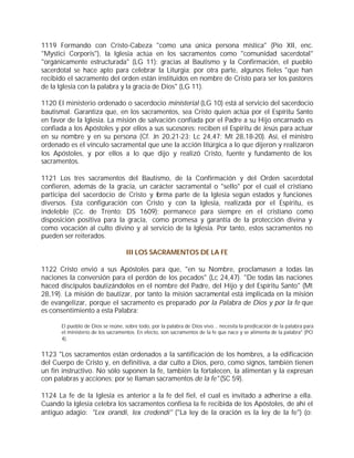 1119 Formando con Cristo-Cabeza "como una única persona mística" (Pío XII, enc.
"Mystici Corporis"), la Iglesia actúa en los sacramentos como "comunidad sacerdotal"
"orgánicamente estructurada" (LG 11): gracias al Bautismo y la Confirmación, el pueblo
sacerdotal se hace apto para celebrar la Liturgia; por otra parte, algunos fieles "que han
recibido el sacramento del orden están instituidos en nombre de Cristo para ser los pastores
de la Iglesia con la palabra y la gracia de Dios" (LG 11).

1120 El ministerio ordenado o sacerdocio ministerial (LG 10) está al servicio del sacerdocio
bautismal. Garantiza que, en los sacramentos, sea Cristo quien actúa por el Espíritu Santo
en favor de la Iglesia. La misión de salvación confiada por el Padre a su Hijo encarnado es
confiada a los Apóstoles y por ellos a sus sucesores: reciben el Espíritu de Jesús para actuar
en su nombre y en su persona (Cf. Jn 20,21-23; Lc 24,47; Mt 28,18-20). Así, el ministro
ordenado es el vínculo sacramental que une la acción litúrgica a lo que dijeron y realizaron
los Apóstoles, y por ellos a lo que dijo y realizó Cristo, fuente y fundamento de los
sacramentos.

1121 Los tres sacramentos del Bautismo, de la Confirmación y del Orden sacerdotal
confieren, además de la gracia, un carácter sacramental o "sello" por el cual el cristiano
participa del sacerdocio de Cristo y forma parte de la Iglesia según estados y funciones
diversos. Esta configuración con Cristo y con la Iglesia, realizada por el Espíritu, es
indeleble (Cc. de Trento: DS 1609); permanece para siempre en el cristiano como
disposición positiva para la gracia, como promesa y garantía de la protección divina y
como vocación al culto divino y al servicio de la Iglesia. Por tanto, estos sacramentos no
pueden ser reiterados.

                                    III LOS SACRAMENTOS DE LA FE

1122 Cristo envió a sus Apóstoles para que, "en su Nombre, proclamasen a todas las
naciones la conversión para el perdón de los pecados" (Lc 24,47). "De todas las naciones
haced discípulos bautizándolos en el nombre del Padre, del Hijo y del Espíritu Santo" (Mt
28,19). La misión de bautizar, por tanto la misión sacramental está implicada en la misión
de evangelizar, porque el sacramento es preparado por la Palabra de Dios y por la fe que
es consentimiento a esta Palabra:

       El pueblo de Dios se reúne, sobre todo, por la palabra de Dios vivo... necesita la predicación de la palabra para
       el ministerio de los sacramentos. En efecto, son sacramentos de la fe que nace y se alimenta de la palabra" (PO
       4).


1123 "Los sacramentos están ordenados a la santificación de los hombres, a la edificación
del Cuerpo de Cristo y, en definitiva, a dar culto a Dios, pero, como signos, también tienen
un fin instructivo. No sólo suponen la fe, también la fortalecen, la alimentan y la expresan
con palabras y acciones; por se llaman sacramentos de la fe" (SC 59).

1124 La fe de la Iglesia es anterior a la fe del fiel, el cual es invitado a adherirse a ella.
Cuando la Iglesia celebra los sacramentos confiesa la fe recibida de los Apóstoles, de ahí el
antiguo adagio: "Lex orandi, lex credendi" ("La ley de la oración es la ley de la fe") (o:
 