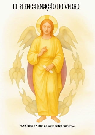 9. O Filho e Verbo de Deus se fez homem...
III.AENCARNAÇÃODOVERBO
 