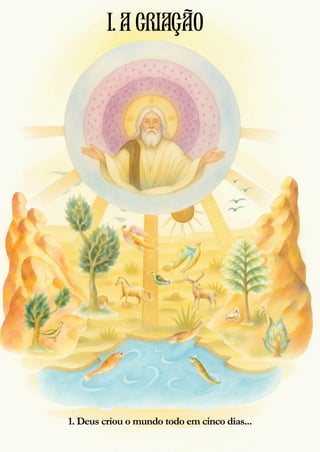 2
I.ACRIAÇÃO
1. Deus criou o mundo todo em cinco dias...
 