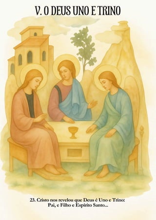 23. Cristo nos revelou que Deus é Uno e Trino:
Pai, e Filho e Espírito Santo...
V.ODEUSUNOETRINO
 