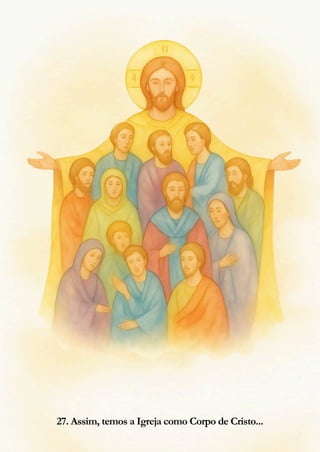 27. Assim, temos a Igreja como Corpo de Cristo...
 