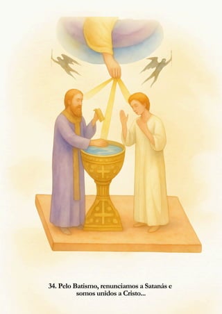 34. Pelo Batismo, renunciamos a Satanás e
somos unidos a Cristo...
 