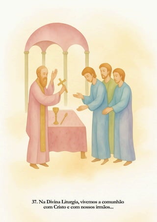 37. Na Divina Liturgia, vivemos a comunhão
com Cristo e com nossos irmãos...
 