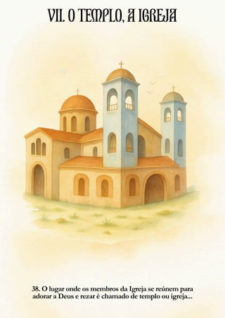 38. O lugar onde os membros da Igreja se reúnem para
adorar a Deus e rezar é chamado de templo ou igreja...
VII.OTEMPLO,AIGREJA
 