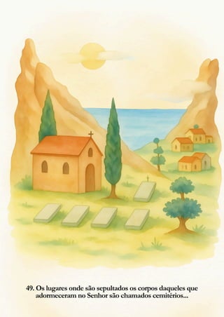 49. Os lugares onde são sepultados os corpos daqueles que
adormeceram no Senhor são chamados cemitérios...
 