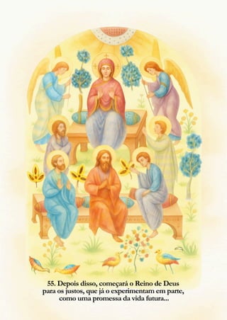 55. Depois disso, começará o Reino de Deus
para os justos, que já o experimentam em parte,
como uma promessa da vida futura...
 