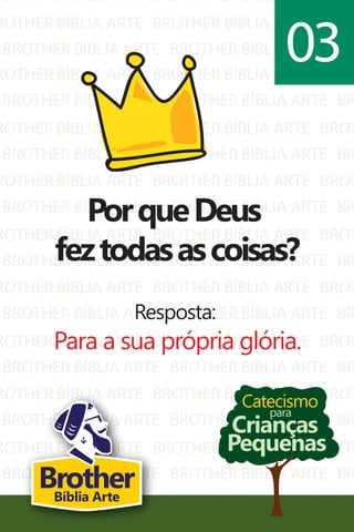 BROTHER BÍBLIA ARTE
ROTHER BÍBLIA ARTE
BROTHER BÍBLIA ARTE
BROTHER BÍBLIA ARTE
BROTHER BÍBLIA ARTE
BROTHER BÍBLIA ARTE
BR
BROT
BR
ROTHER BÍBLIA ARTE
BROTHER BÍBLIA ARTE
ROTHER BÍBLIA ARTE
BROTHER BÍBLIA ARTE
ROTHER BÍBLIA ARTE
BROTHER BÍBLIA ARTE
ROTHER BÍBLIA ARTE
BROTHER BÍBLIA ARTE
ROTHER BÍBLIA ARTE
BROTHER BÍBLIA ARTE
ROTHER BÍBLIA ARTE
BROTHER BÍBLIA ARTE
ROTHER BÍBLIA ARTE
BROTHER BÍBLIA ARTE
ROTHER BÍBLIA ARTE
BROTHER BÍBLIA ARTE
ROTHER BÍBLIA ARTE
BROTHER BÍBLIA ARTE
BROTHER BÍBLIA ARTE
BROTHER BÍBLIA ARTE
BROTHER BÍBLIA ARTE
BROTHER BÍBLIA ARTE
BROTHER BÍBLIA ARTE
BROTHER BÍBLIA ARTE
BROTHER BÍBLIA ARTE
BROTHER BÍBLIA ARTE
BROTHER BÍBLIA ARTE
BROTHER BÍBLIA ARTE
BROTHER BÍBLIA ARTE
BROTHER BÍBLIA ARTE
BROTHER BÍBLIA ARTE
BROTHER BÍBLIA ARTE
BROTHER BÍBLIA ARTE
BROTHER BÍBLIA ARTE
BROTHER BÍBLIA ARTE
BROTHER BÍBLIA ARTE
BROT
BR
BROT
BR
BROT
BR
BROT
BR
BROT
BR
BROT
BR
BROT
BR
BROT
BR
BROT
BR
Catecismo
Crianças
Pequenas
para
PorqueDeus
feztodasascoisas?
Resposta:
Para a sua própria glória.
03
BrotherBíblia Arte
 