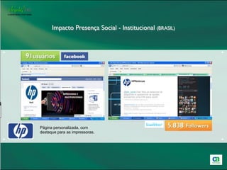 Impacto Presença Social - Institucional (BRASIL)


+                                                            +




    Página personalizada, com
    destaque para as impressoras.
+                                                            +
 