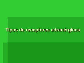 Tipos de receptores adrenérgicosTipos de receptores adrenérgicos
 