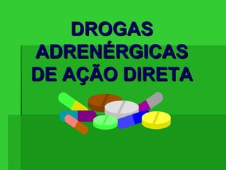 DROGASDROGAS
ADRENÉRGICASADRENÉRGICAS
DE AÇÃO DIRETADE AÇÃO DIRETA
 