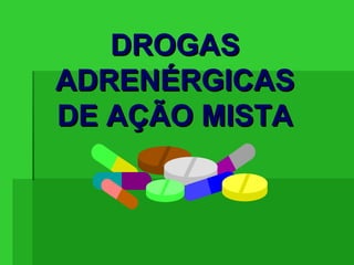 DROGASDROGAS
ADRENÉRGICASADRENÉRGICAS
DE AÇÃO MISTADE AÇÃO MISTA
 