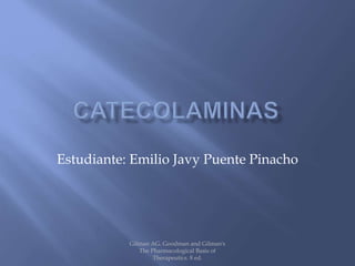 Estudiante: Emilio Javy Puente Pinacho
Gilman AG. Goodman and Gilman's
The Pharmacological Basis of
Therapeutics. 8 ed.
 