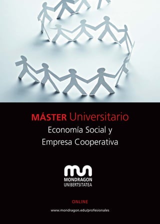 MÁSTER Universitario
Economía Social y
Empresa Cooperativa
www.mondragon.edu/profesionales
ONLINE
 
