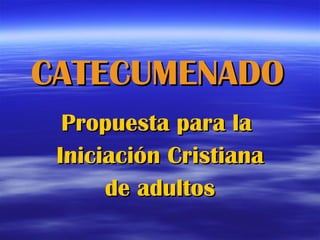 CATECUMENADO Propuesta para la  Iniciación Cristiana de adultos 