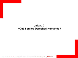 Unidad 2.
¿Qué son los Derechos Humanos?
 