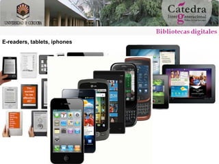 E-readers, tablets, iphones
 