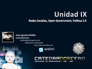 Unidad IX Redes Sociales, Open Government, Política 2.0 Juan Ignacio Belbis CatedraDosCero jbelbis@ackropolis.com 	slideshare.com/wahni 	http://doscerolife.com wahni 