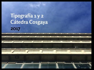 Cátedra Cosgaya - Tipografía I y II - 2017