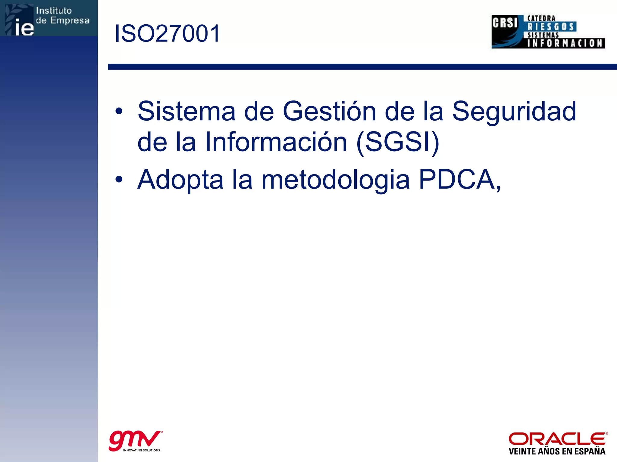 ISO27001 Sistema de Gestión de la Seguridad de la Información (SGSI) Adopta la metodologia PDCA, 