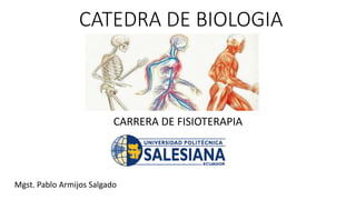 CATEDRA DE BIOLOGIA
CARRERA DE FISIOTERAPIA
Mgst. Pablo Armijos Salgado
 