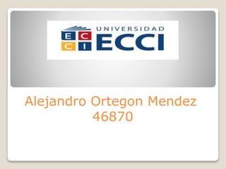 Alejandro Ortegon Mendez
46870
 