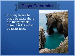 3
●
It is my favourite
place because there
are many people
there. It is the most
beautiful place.
Playa CatedralesPlaya Catedrales