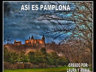 NAVE CENTRAL ASÍ ES PAMPLONA CREADO POR: LAURA Y AMAIA 