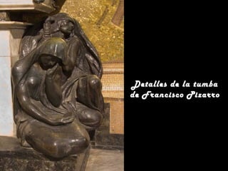 Detalles de la tumba
de Francisco Pizarro

 