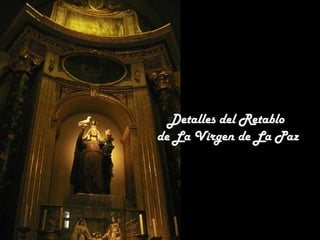 Detalles del Retablo
de La Virgen de La Paz

 