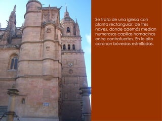 Se trata de una iglesia con planta rectangular, de tres naves, donde además median numerosas capillas hornacinas entre contrafuertes. En lo alto coronan bóvedas estrelladas.  