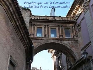Pasadizo que une la Catedral con La Basílica de los Desamparados 