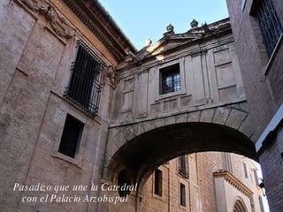 Pasadizo que une la Catedral con el Palacio Arzobispal 