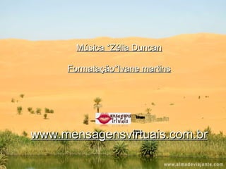 Música *Zélia Duncan Formatação*Ivane martins www.mensagensvirtuais.com.br 