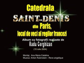 Catedrala din locul de veci al regilor francezi Paris, Album cu fotografii realizate de   Radu Cerghizan Montaj:  Ana Maria Catalina Muzica: Anton Rubinstein - Reve angelique (15 iulie 2004) 