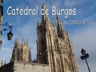 Catedral de Burgos Equipo COMUNI-red 