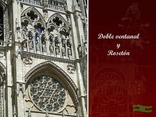 Doble ventanal
      y
  Rosetón
 