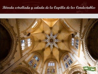 Bóveda estrellada y calada de la Capilla de los Condestables
 