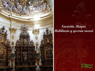 Sacristía Mayor
Mobiliario y yeseria rococó
 