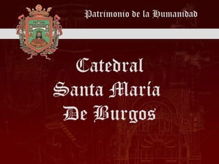 Patrimonio de la Humanidad

Catedral
Santa María
De Burgos

 