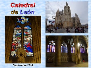 CatedralCatedral
dede LeónLeón
Septiembre 2016Septiembre 2016
 