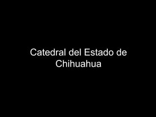 Catedral del Estado de Chihuahua 