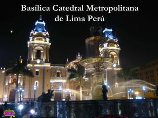 Basílica Catedral Metropolitana de Lima Perú 