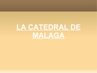 LA CATEDRAL DE MALAGA 